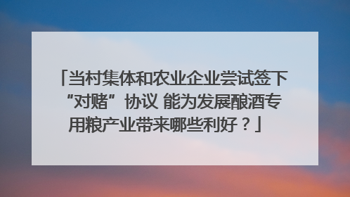 当村集体和农业企业尝试签下“对赌”协议 能为发展酿酒专用粮产业带来哪些利好？