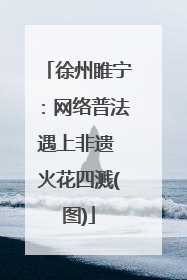 徐州睢宁：网络普法遇上非遗 火花四溅(图)