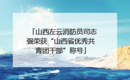 山西左云消防员司志强荣获“山西省优秀共青团干部”称号