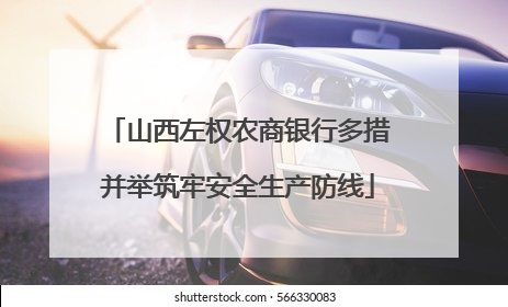 山西左权农商银行多措并举筑牢安全生产防线