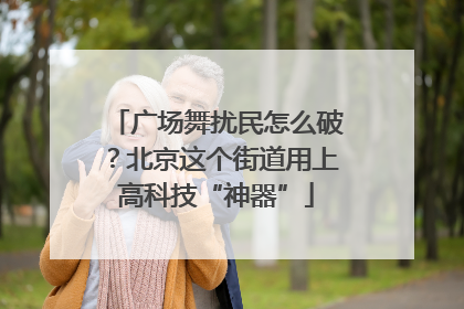 广场舞扰民怎么破？北京这个街道用上高科技“神器”