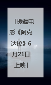 援疆电影《阿克达拉》6月21日上映