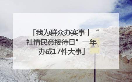 我为群众办实事丨“社情民意接待日”一年办成17件大事