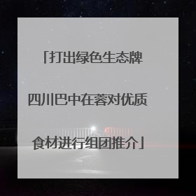 打出绿色生态牌 四川巴中在蓉对优质食材进行组团推介