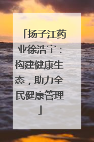 扬子江药业徐浩宇：构建健康生态，助力全民健康管理