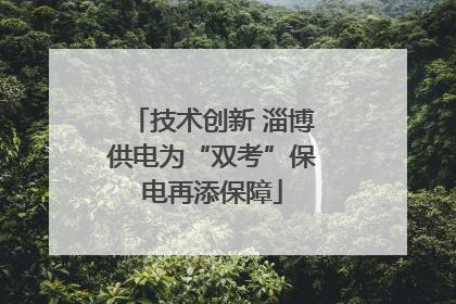 技术创新 淄博供电为“双考”保电再添保障