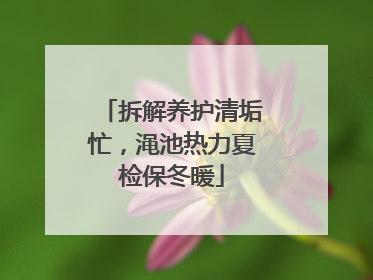 拆解养护清垢忙，渑池热力夏检保冬暖
