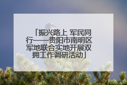 振兴路上 军民同行——贵阳市南明区军地联合实地开展双拥工作调研活动