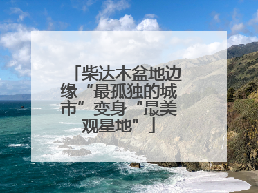 柴达木盆地边缘“最孤独的城市”变身“最美观星地”