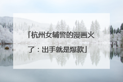 杭州女辅警的漫画火了：出手就是爆款