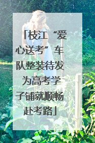 枝江“爱心送考”车队整装待发 为高考学子铺就顺畅赴考路