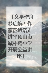 文学作舟梦启航！作家彭绪洛走进平顶山市诚朴路小学开展公益讲座