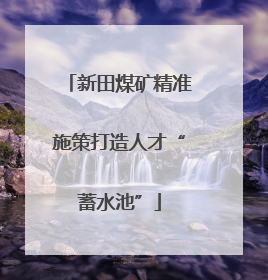新田煤矿精准施策打造人才“蓄水池”