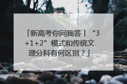 新高考你问我答丨“3+1+2”模式和传统文理分科有何区别？