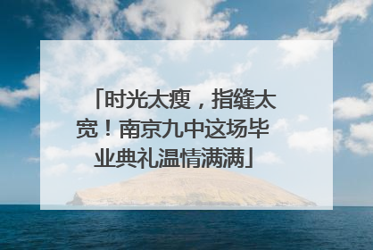 时光太瘦，指缝太宽！南京九中这场毕业典礼温情满满