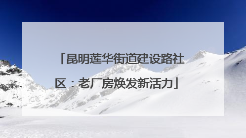 昆明莲华街道建设路社区：老厂房焕发新活力