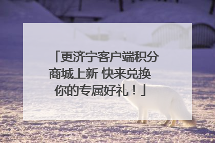 更济宁客户端积分商城上新 快来兑换你的专属好礼！