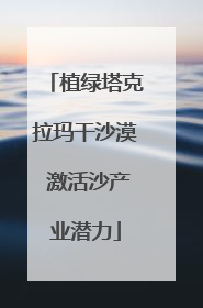 植绿塔克拉玛干沙漠 激活沙产业潜力