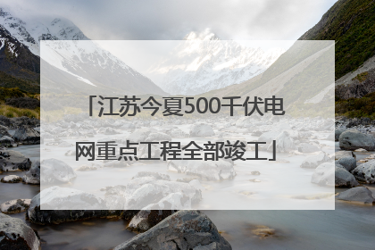 江苏今夏500千伏电网重点工程全部竣工