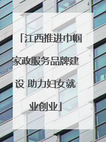 江西推进巾帼家政服务品牌建设 助力妇女就业创业