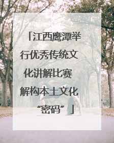 江西鹰潭举行优秀传统文化讲解比赛 解构本土文化“密码”