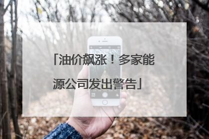 油价飙涨！多家能源公司发出警告