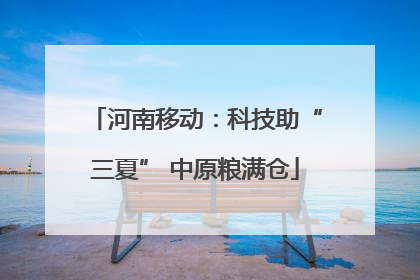 河南移动：科技助“三夏” 中原粮满仓
