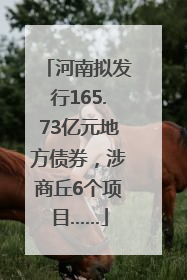 河南拟发行165.73亿元地方债券，涉商丘6个项目……