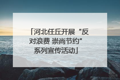 河北任丘开展“反对浪费 崇尚节约”系列宣传活动