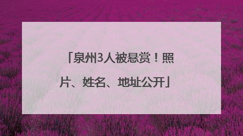 泉州3人被悬赏！照片、姓名、地址公开