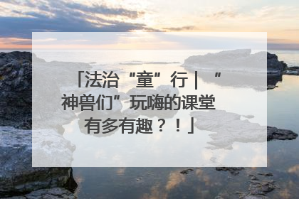 法治“童”行｜“神兽们”玩嗨的课堂有多有趣？！
