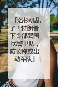 洛杉矶乱了！特朗普下令部署国民警卫队，防长称或出动军队