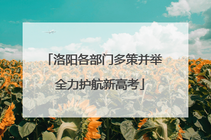 洛阳各部门多策并举 全力护航新高考