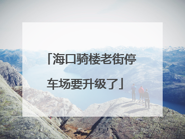 海口骑楼老街停车场要升级了
