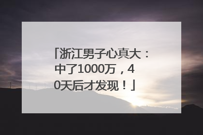 浙江男子心真大：中了1000万，40天后才发现！