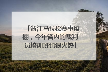浙江马拉松赛事爆棚，今年省内的裁判员培训班也很火热