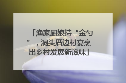 渔家厨娘持“金勺”，洞头厝边村宴烹出乡村发展新滋味