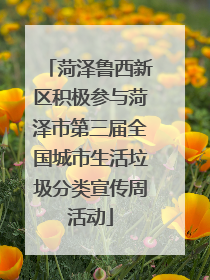 菏泽鲁西新区积极参与菏泽市第三届全国城市生活垃圾分类宣传周活动