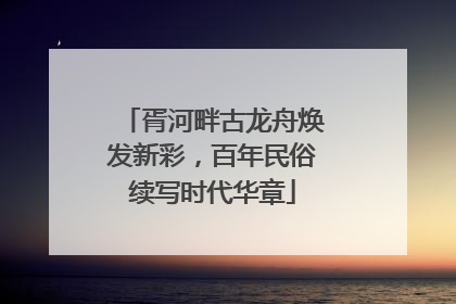 胥河畔古龙舟焕发新彩，百年民俗续写时代华章