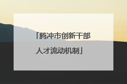 腾冲市创新干部人才流动机制