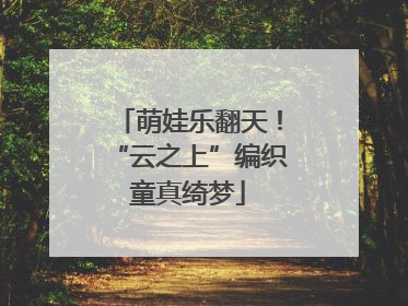 萌娃乐翻天！“云之上”编织童真绮梦