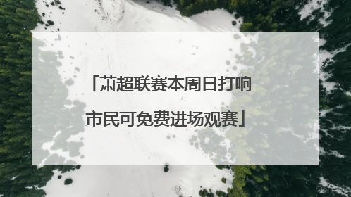 萧超联赛本周日打响 市民可免费进场观赛
