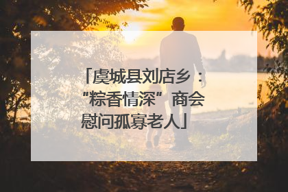 虞城县刘店乡：“粽香情深”商会慰问孤寡老人