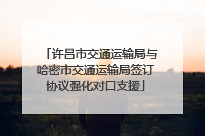 许昌市交通运输局与哈密市交通运输局签订协议强化对口支援