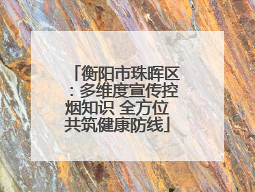 衡阳市珠晖区：多维度宣传控烟知识 全方位共筑健康防线