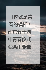这就是青春的模样！南京五十四中青春仪式满满正能量