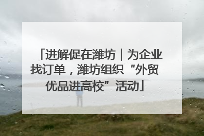 进解促在潍坊｜为企业找订单，潍坊组织“外贸优品进高校”活动