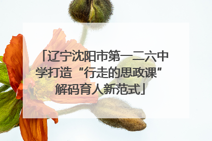 辽宁沈阳市第一二六中学打造“行走的思政课” 解码育人新范式