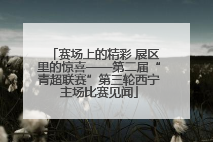 赛场上的精彩 展区里的惊喜——第二届“青超联赛”第三轮西宁主场比赛见闻