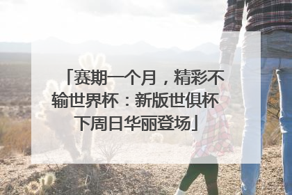 赛期一个月，精彩不输世界杯：新版世俱杯下周日华丽登场